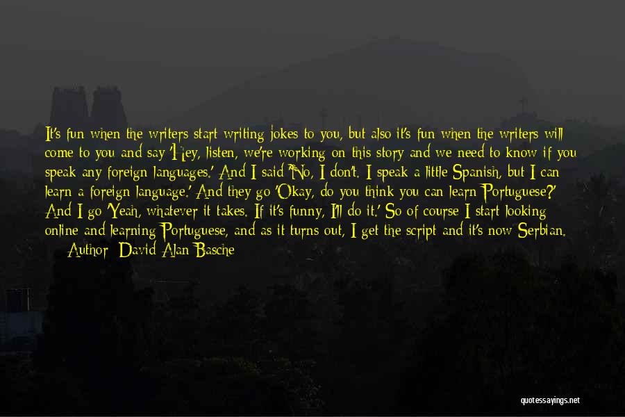 David Alan Basche Quotes: It's Fun When The Writers Start Writing Jokes To You, But Also It's Fun When The Writers Will Come To