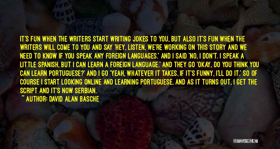 David Alan Basche Quotes: It's Fun When The Writers Start Writing Jokes To You, But Also It's Fun When The Writers Will Come To