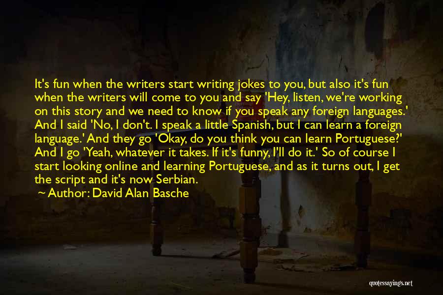 David Alan Basche Quotes: It's Fun When The Writers Start Writing Jokes To You, But Also It's Fun When The Writers Will Come To