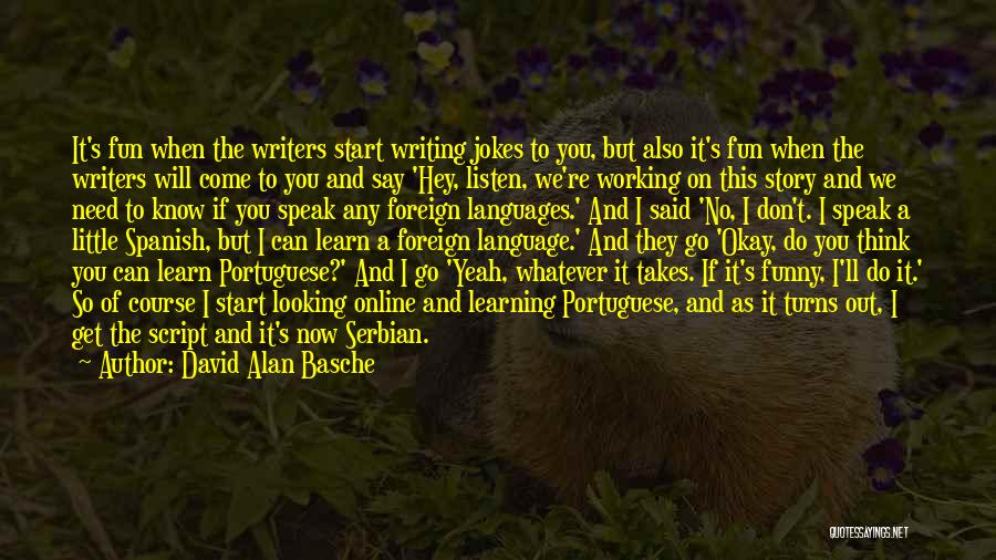 David Alan Basche Quotes: It's Fun When The Writers Start Writing Jokes To You, But Also It's Fun When The Writers Will Come To