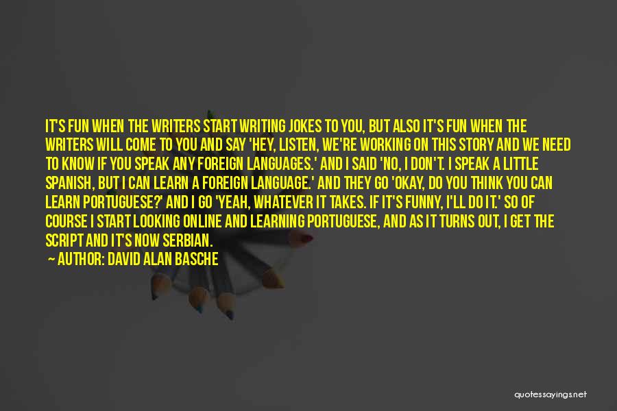 David Alan Basche Quotes: It's Fun When The Writers Start Writing Jokes To You, But Also It's Fun When The Writers Will Come To