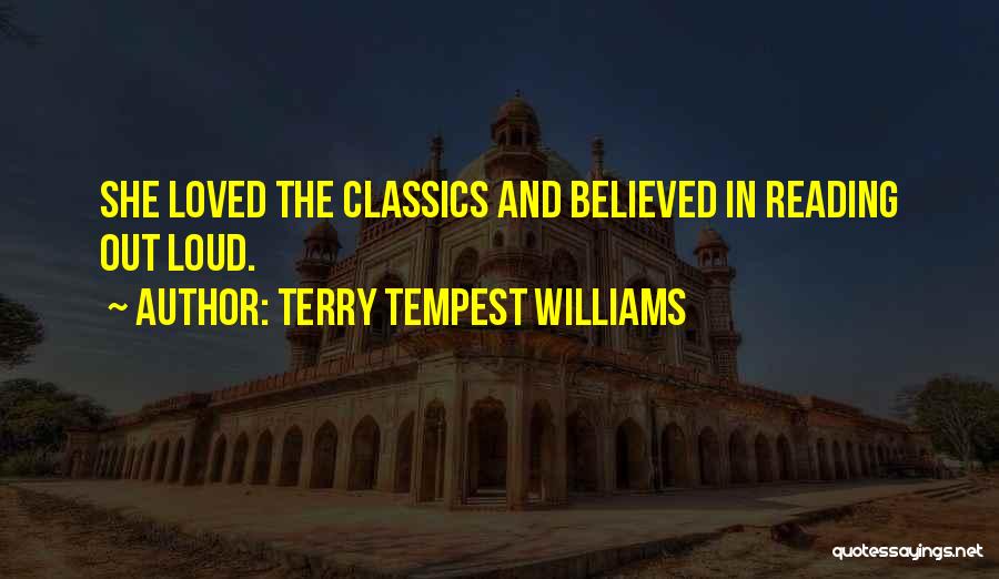 Terry Tempest Williams Quotes: She Loved The Classics And Believed In Reading Out Loud.