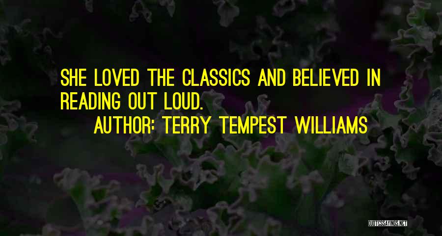 Terry Tempest Williams Quotes: She Loved The Classics And Believed In Reading Out Loud.