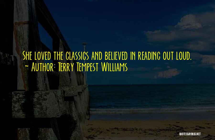 Terry Tempest Williams Quotes: She Loved The Classics And Believed In Reading Out Loud.