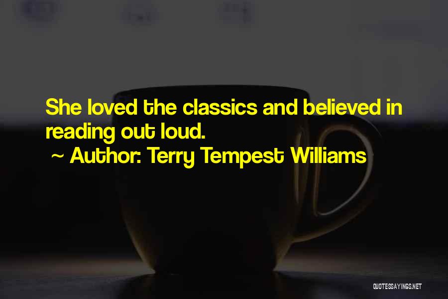 Terry Tempest Williams Quotes: She Loved The Classics And Believed In Reading Out Loud.