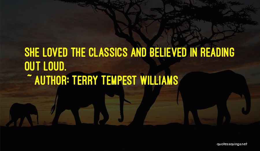 Terry Tempest Williams Quotes: She Loved The Classics And Believed In Reading Out Loud.