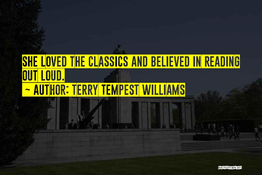 Terry Tempest Williams Quotes: She Loved The Classics And Believed In Reading Out Loud.