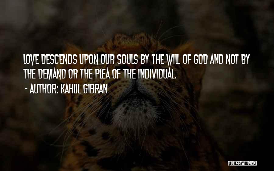 Kahlil Gibran Quotes: Love Descends Upon Our Souls By The Will Of God And Not By The Demand Or The Plea Of The