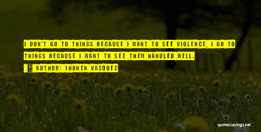 Jhonen Vasquez Quotes: I Don't Go To Things Because I Want To See Violence, I Go To Things Because I Want To See