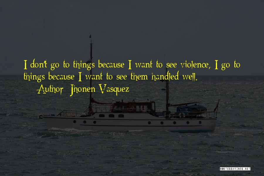 Jhonen Vasquez Quotes: I Don't Go To Things Because I Want To See Violence, I Go To Things Because I Want To See