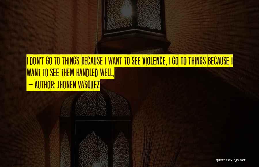 Jhonen Vasquez Quotes: I Don't Go To Things Because I Want To See Violence, I Go To Things Because I Want To See