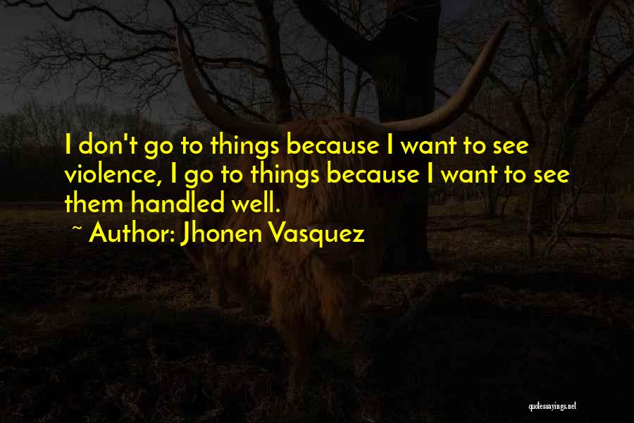 Jhonen Vasquez Quotes: I Don't Go To Things Because I Want To See Violence, I Go To Things Because I Want To See