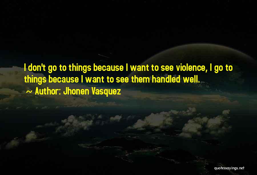 Jhonen Vasquez Quotes: I Don't Go To Things Because I Want To See Violence, I Go To Things Because I Want To See