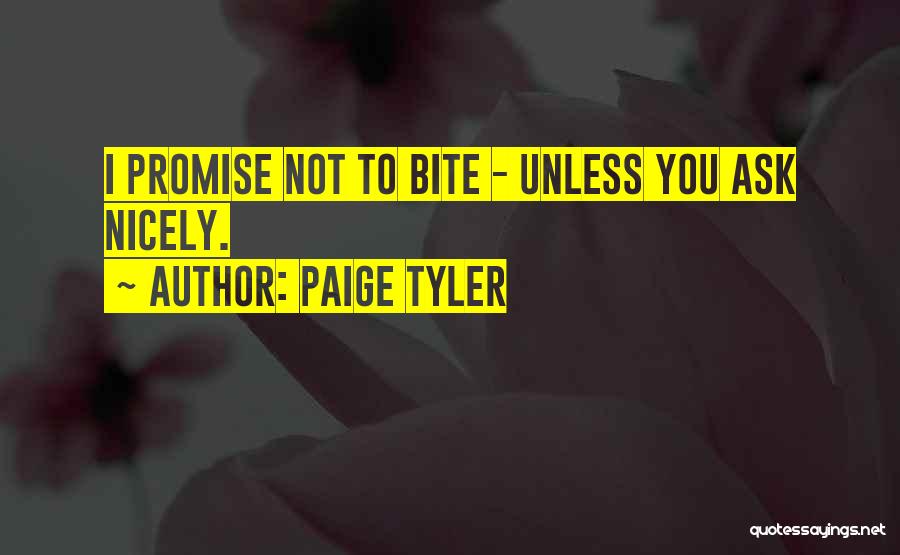 Paige Tyler Quotes: I Promise Not To Bite - Unless You Ask Nicely.