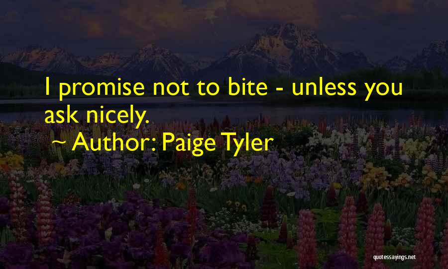 Paige Tyler Quotes: I Promise Not To Bite - Unless You Ask Nicely.