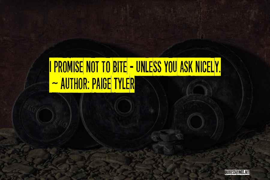 Paige Tyler Quotes: I Promise Not To Bite - Unless You Ask Nicely.