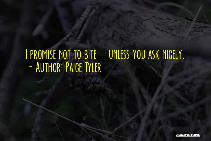 Paige Tyler Quotes: I Promise Not To Bite - Unless You Ask Nicely.