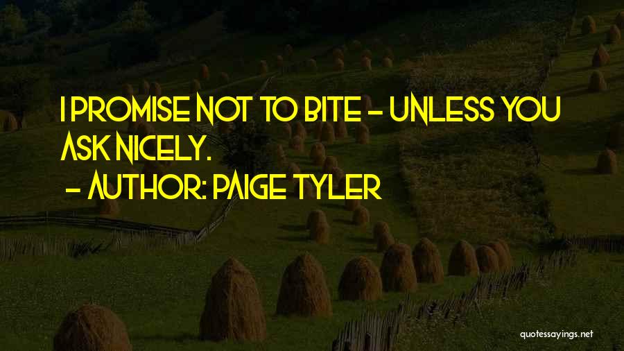 Paige Tyler Quotes: I Promise Not To Bite - Unless You Ask Nicely.