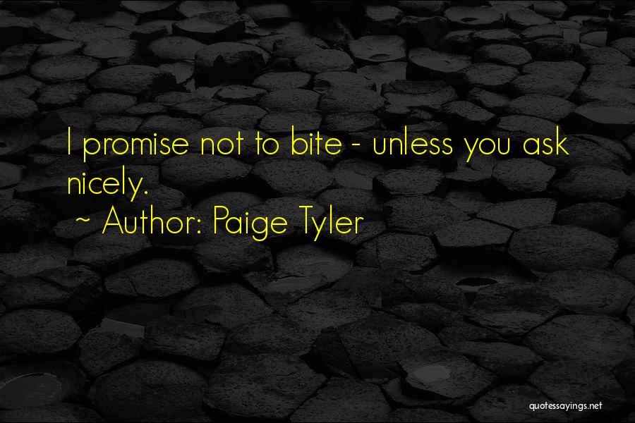 Paige Tyler Quotes: I Promise Not To Bite - Unless You Ask Nicely.