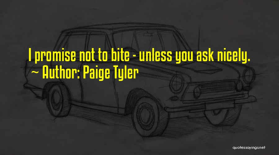 Paige Tyler Quotes: I Promise Not To Bite - Unless You Ask Nicely.