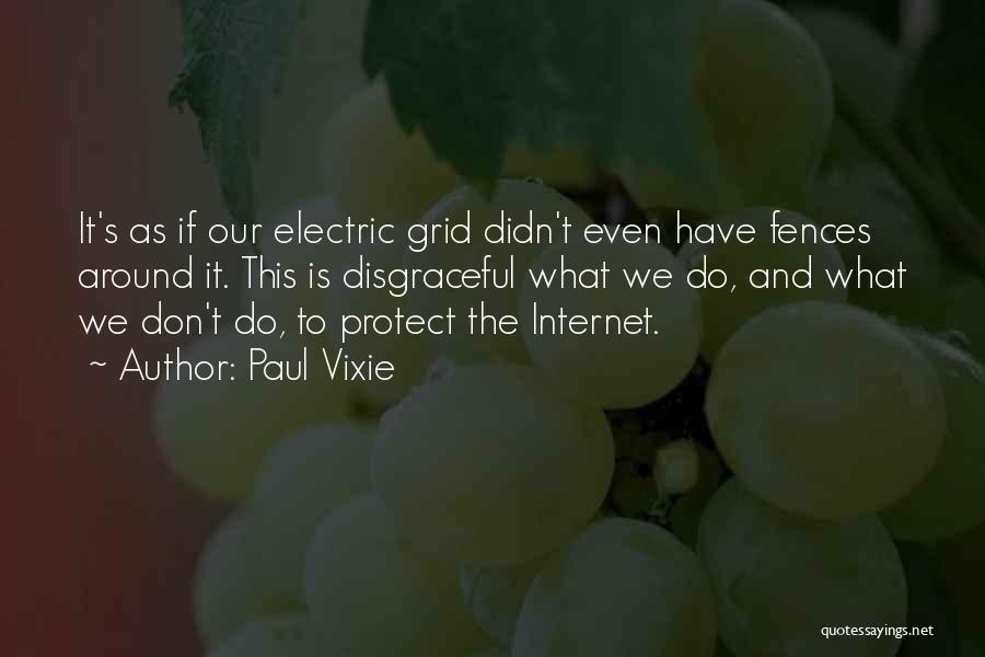 Paul Vixie Quotes: It's As If Our Electric Grid Didn't Even Have Fences Around It. This Is Disgraceful What We Do, And What