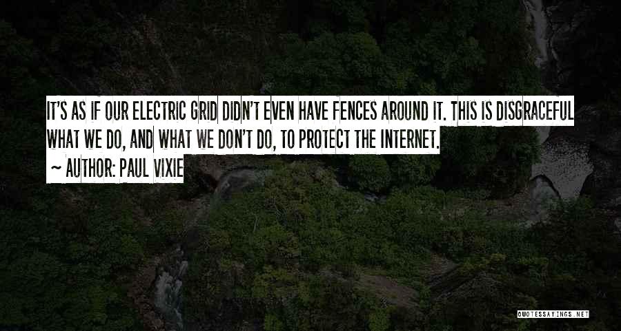 Paul Vixie Quotes: It's As If Our Electric Grid Didn't Even Have Fences Around It. This Is Disgraceful What We Do, And What