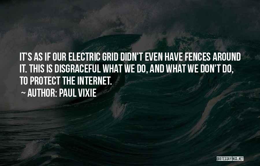 Paul Vixie Quotes: It's As If Our Electric Grid Didn't Even Have Fences Around It. This Is Disgraceful What We Do, And What