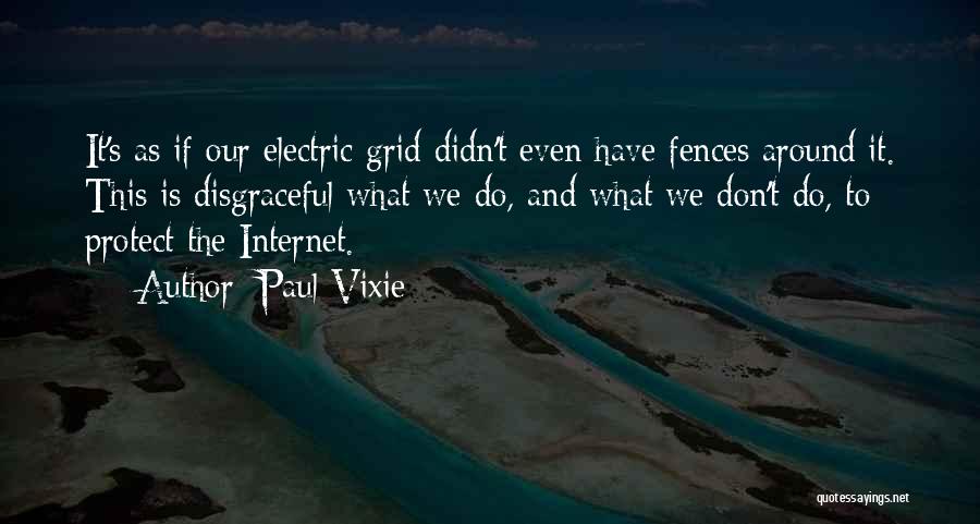 Paul Vixie Quotes: It's As If Our Electric Grid Didn't Even Have Fences Around It. This Is Disgraceful What We Do, And What