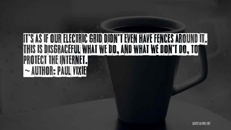 Paul Vixie Quotes: It's As If Our Electric Grid Didn't Even Have Fences Around It. This Is Disgraceful What We Do, And What