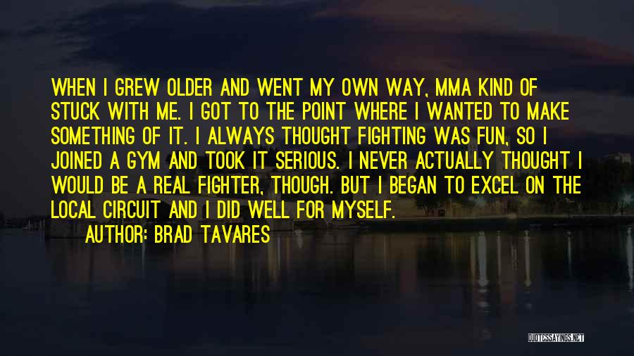 Brad Tavares Quotes: When I Grew Older And Went My Own Way, Mma Kind Of Stuck With Me. I Got To The Point