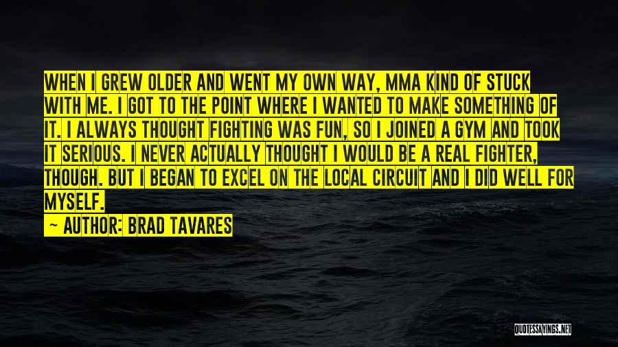 Brad Tavares Quotes: When I Grew Older And Went My Own Way, Mma Kind Of Stuck With Me. I Got To The Point