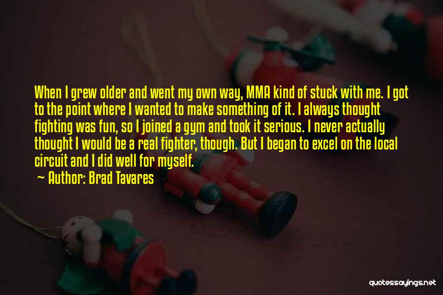 Brad Tavares Quotes: When I Grew Older And Went My Own Way, Mma Kind Of Stuck With Me. I Got To The Point