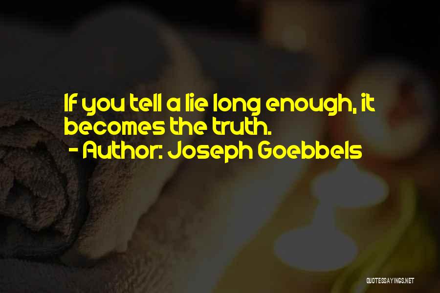 Joseph Goebbels Quotes: If You Tell A Lie Long Enough, It Becomes The Truth.