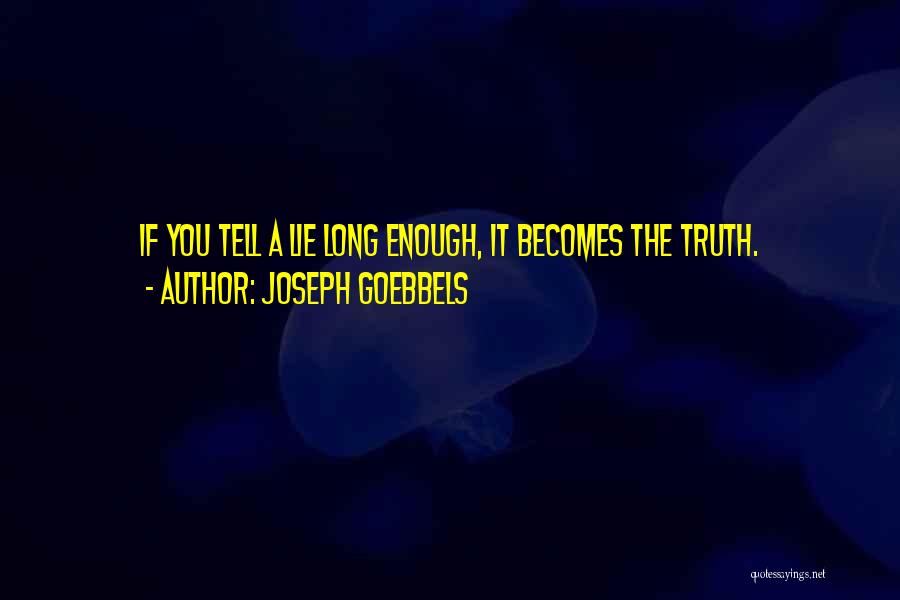 Joseph Goebbels Quotes: If You Tell A Lie Long Enough, It Becomes The Truth.