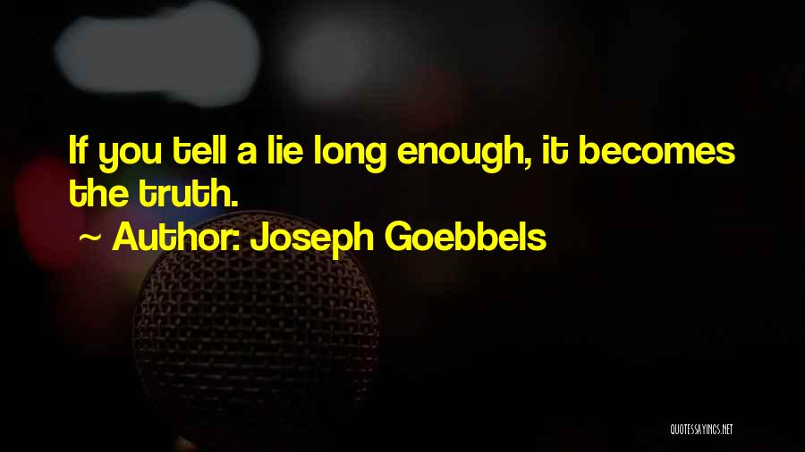 Joseph Goebbels Quotes: If You Tell A Lie Long Enough, It Becomes The Truth.