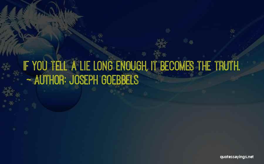 Joseph Goebbels Quotes: If You Tell A Lie Long Enough, It Becomes The Truth.