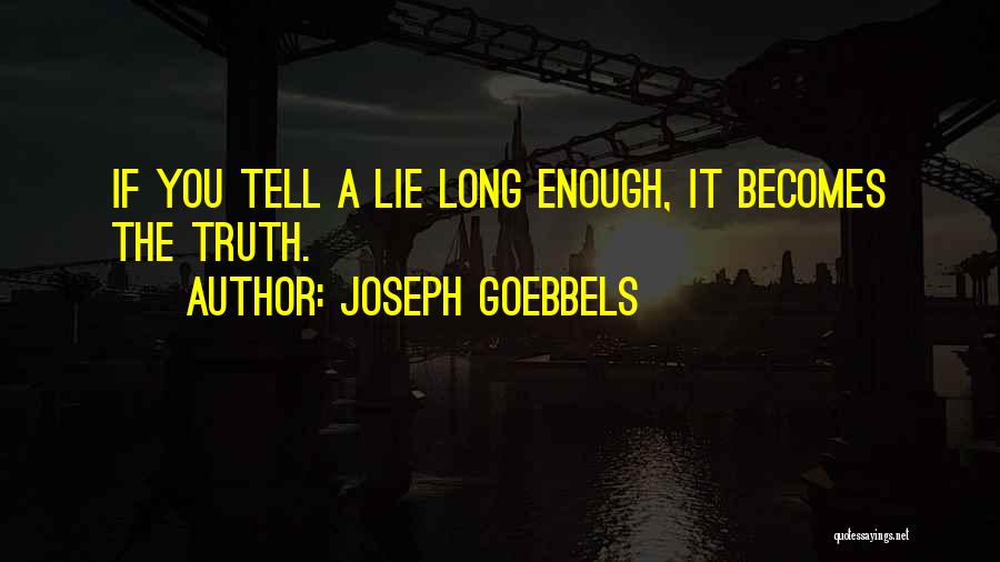 Joseph Goebbels Quotes: If You Tell A Lie Long Enough, It Becomes The Truth.