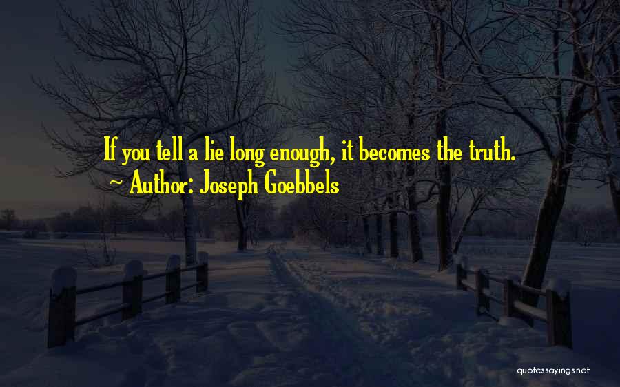 Joseph Goebbels Quotes: If You Tell A Lie Long Enough, It Becomes The Truth.
