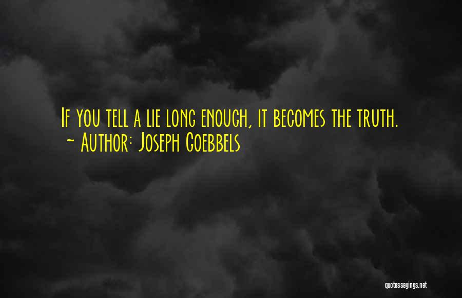 Joseph Goebbels Quotes: If You Tell A Lie Long Enough, It Becomes The Truth.