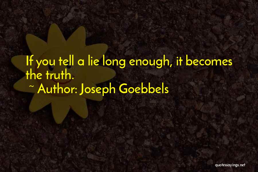 Joseph Goebbels Quotes: If You Tell A Lie Long Enough, It Becomes The Truth.