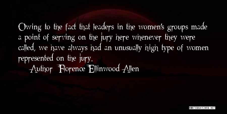 Florence Ellinwood Allen Quotes: Owing To The Fact That Leaders In The Women's Groups Made A Point Of Serving On The Jury Here Whenever