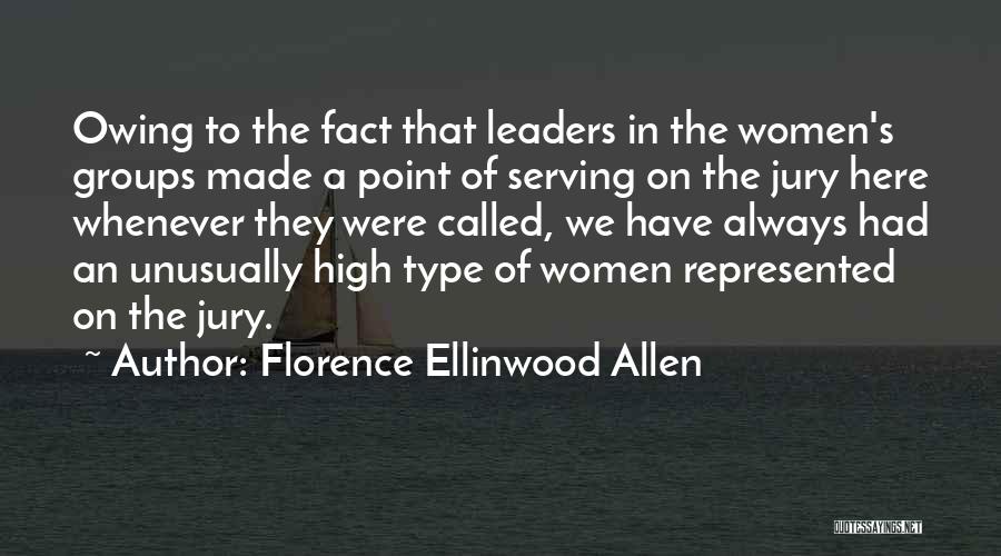 Florence Ellinwood Allen Quotes: Owing To The Fact That Leaders In The Women's Groups Made A Point Of Serving On The Jury Here Whenever