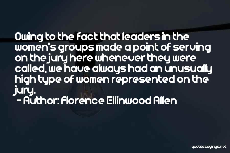 Florence Ellinwood Allen Quotes: Owing To The Fact That Leaders In The Women's Groups Made A Point Of Serving On The Jury Here Whenever