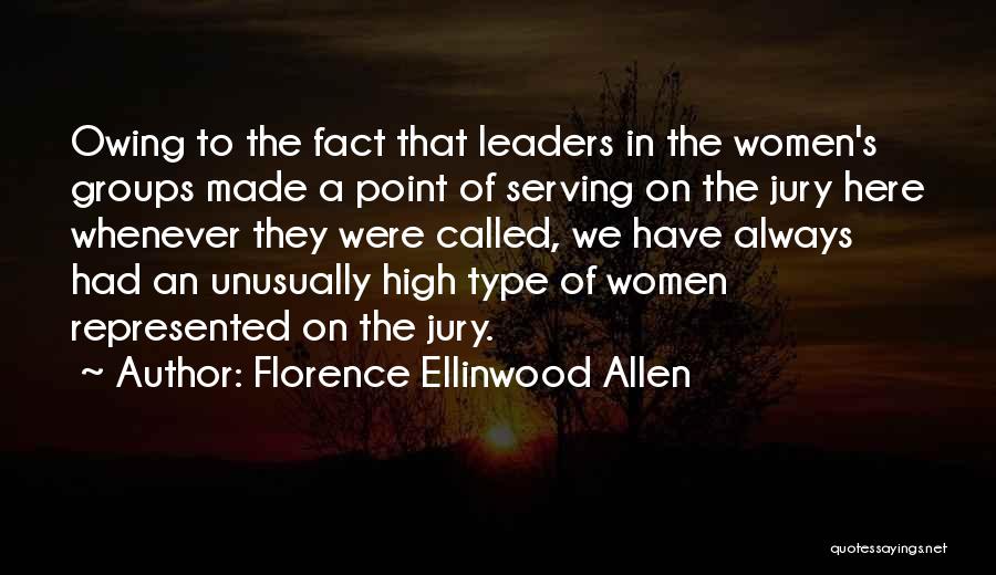 Florence Ellinwood Allen Quotes: Owing To The Fact That Leaders In The Women's Groups Made A Point Of Serving On The Jury Here Whenever