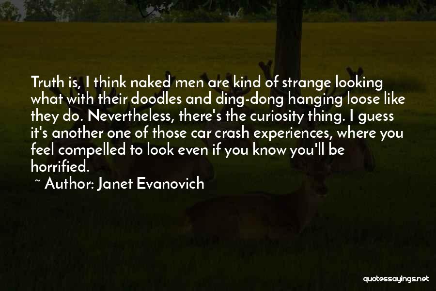 Janet Evanovich Quotes: Truth Is, I Think Naked Men Are Kind Of Strange Looking What With Their Doodles And Ding-dong Hanging Loose Like