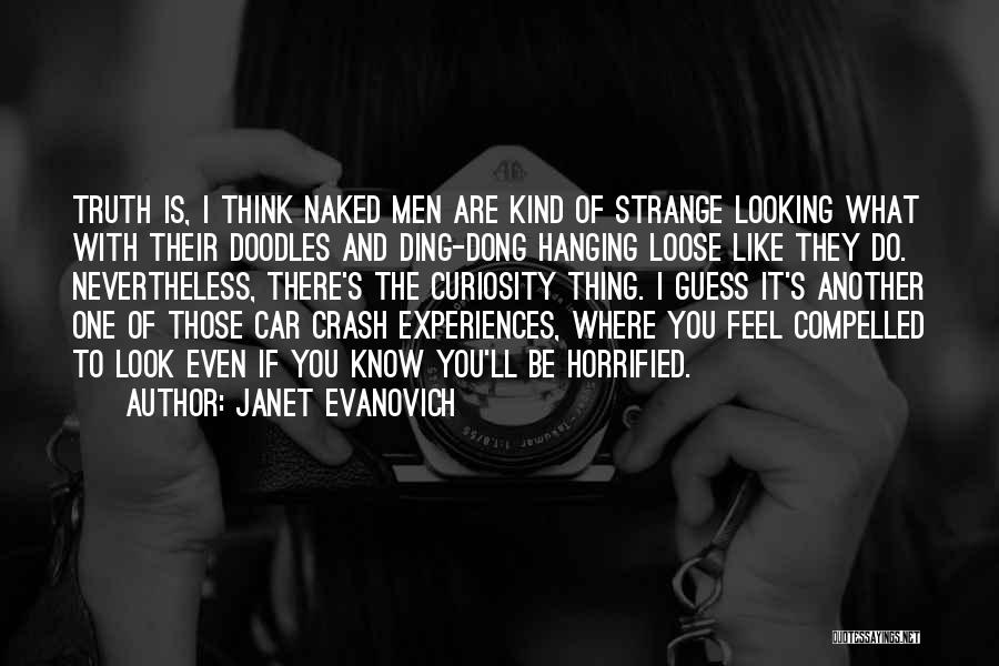 Janet Evanovich Quotes: Truth Is, I Think Naked Men Are Kind Of Strange Looking What With Their Doodles And Ding-dong Hanging Loose Like