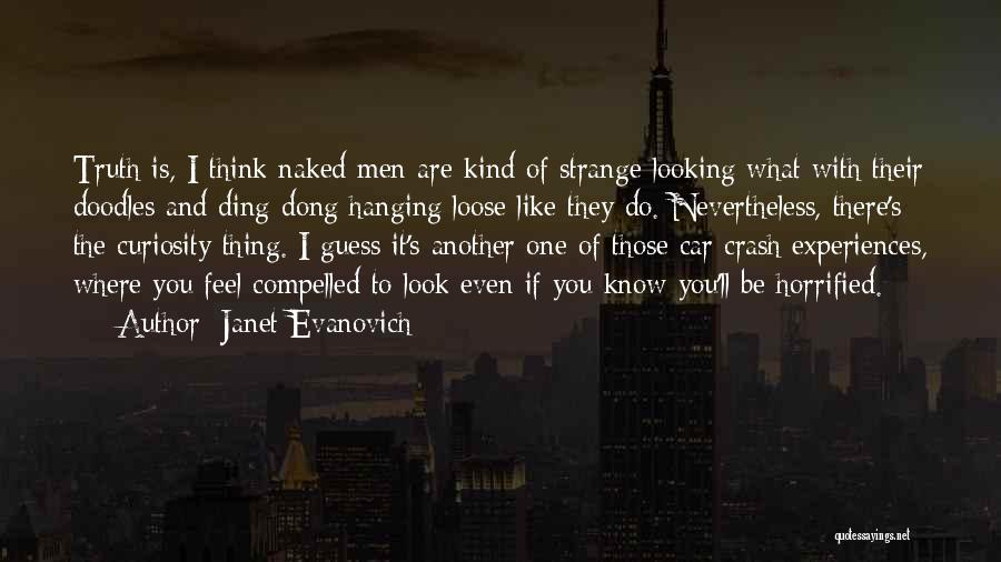 Janet Evanovich Quotes: Truth Is, I Think Naked Men Are Kind Of Strange Looking What With Their Doodles And Ding-dong Hanging Loose Like