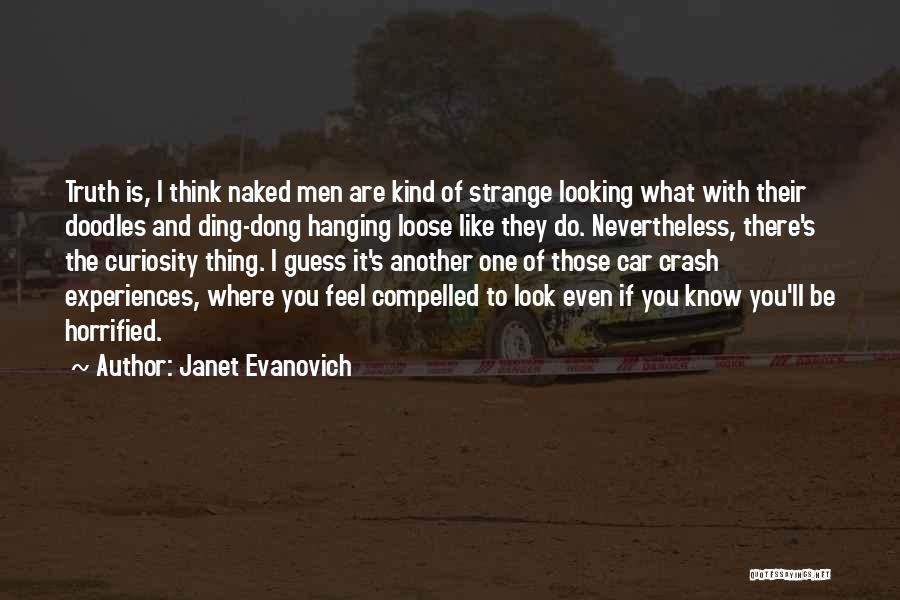 Janet Evanovich Quotes: Truth Is, I Think Naked Men Are Kind Of Strange Looking What With Their Doodles And Ding-dong Hanging Loose Like
