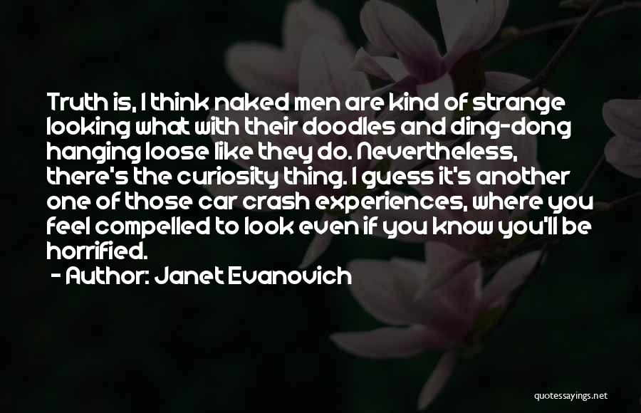 Janet Evanovich Quotes: Truth Is, I Think Naked Men Are Kind Of Strange Looking What With Their Doodles And Ding-dong Hanging Loose Like