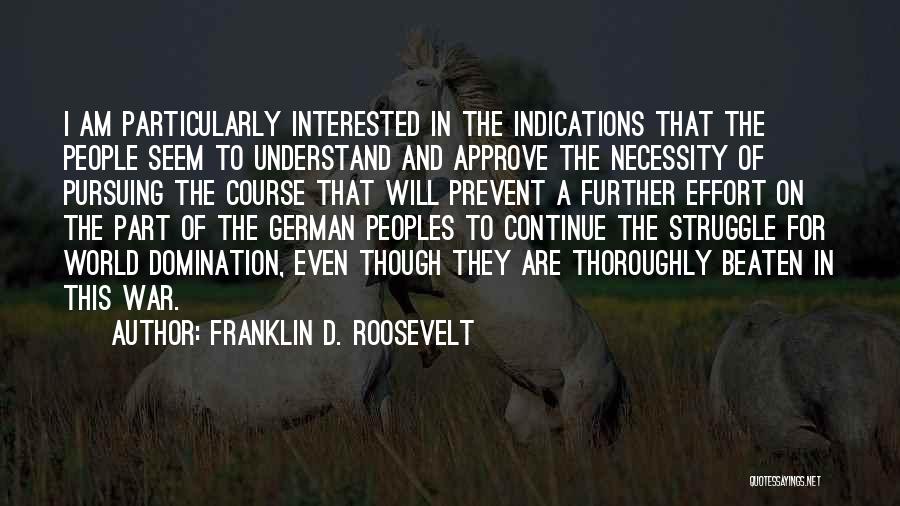 Franklin D. Roosevelt Quotes: I Am Particularly Interested In The Indications That The People Seem To Understand And Approve The Necessity Of Pursuing The